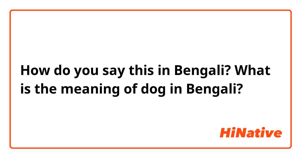 How do you say this in Bengali? What is the meaning of dog in Bengali?