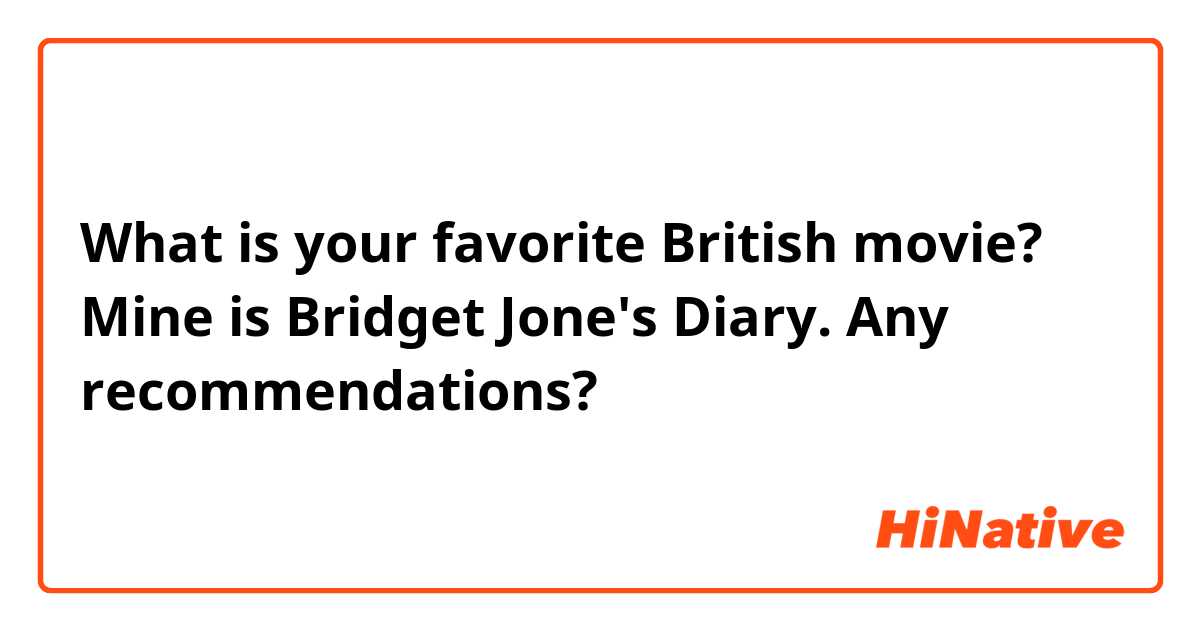 What is your favorite British movie? Mine is Bridget Jone's Diary. Any recommendations?
