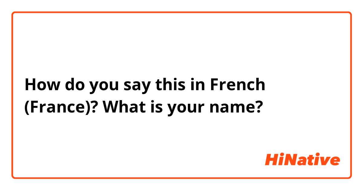 How do you say this in French (France)? What is your name?