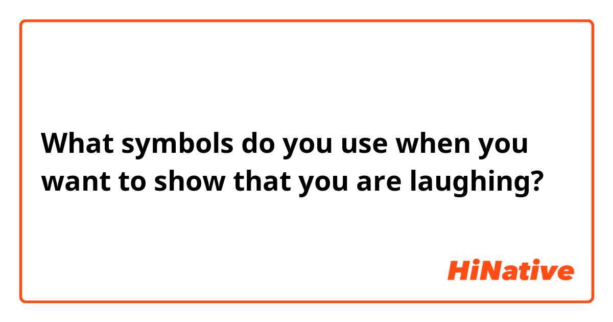 What symbols do you use when you want to show that you are laughing?