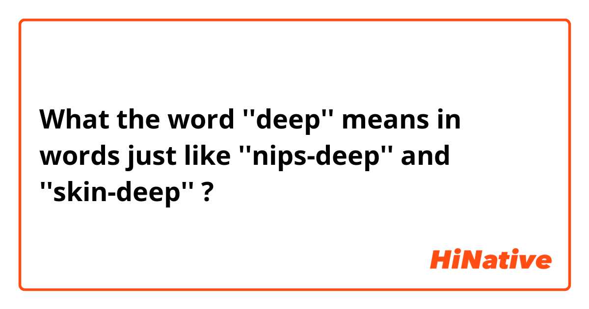 What the word ''deep'' means in words just like ''nips-deep'' and ''skin-deep'' ?