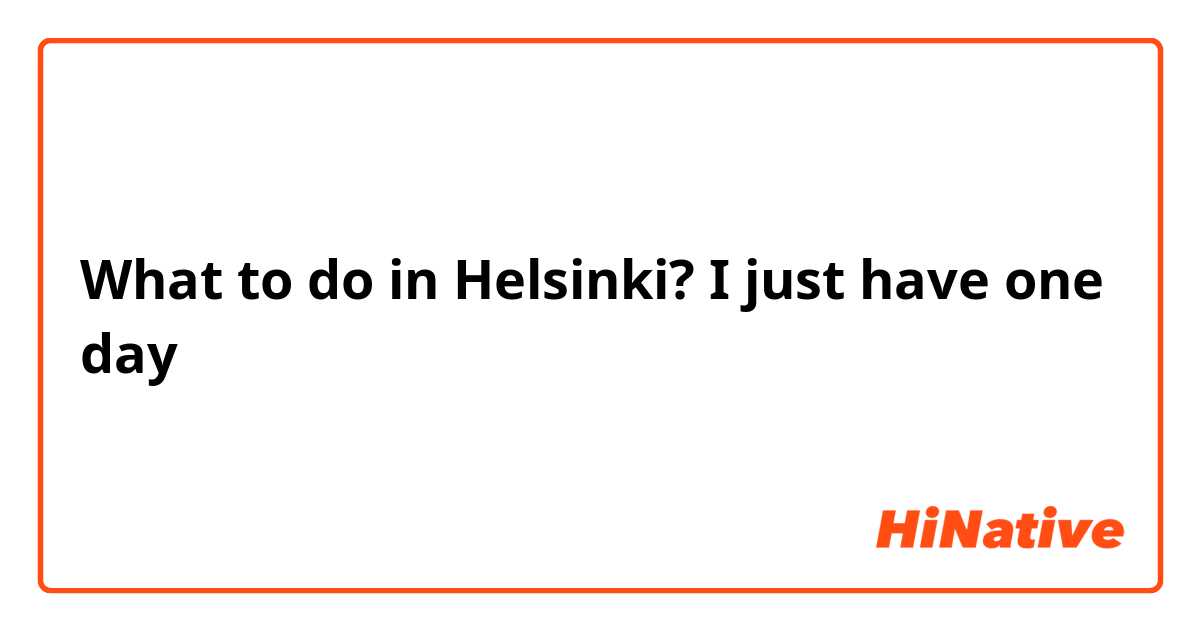 What to do in Helsinki? I just have one day
