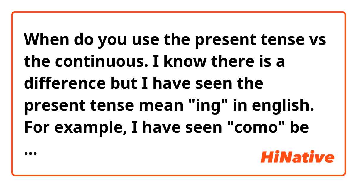 When do you use the present tense vs the continuous. I know there is a difference but I have seen the present tense mean "ing" in english.

For example, I have seen "como" be used in place of "estoy comiendo" to mean I am eating.

Are there any rules for this, or is one more common than the other?