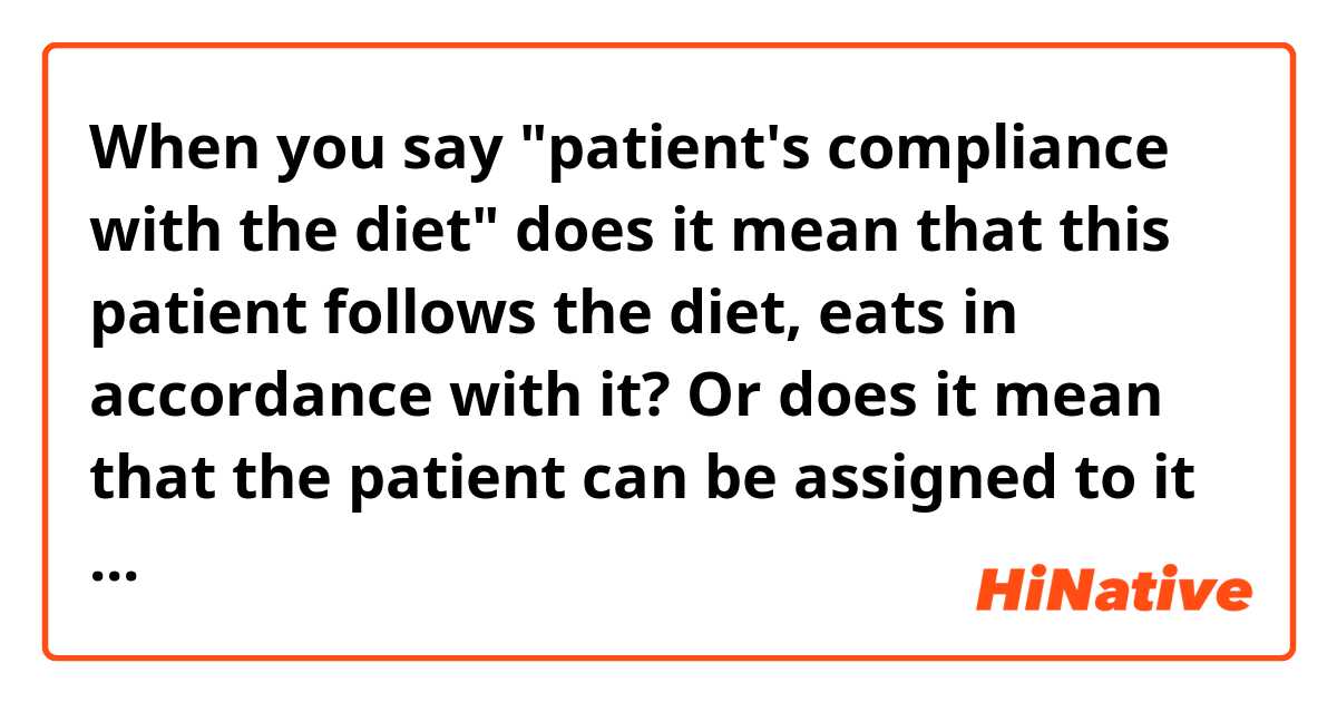 When you say "patient's compliance with the diet" does it mean that this patient follows the diet, eats in accordance with it? Or does it mean that the patient can be assigned to it by a dietician, i.e.  he is medically ready to follow the diet?