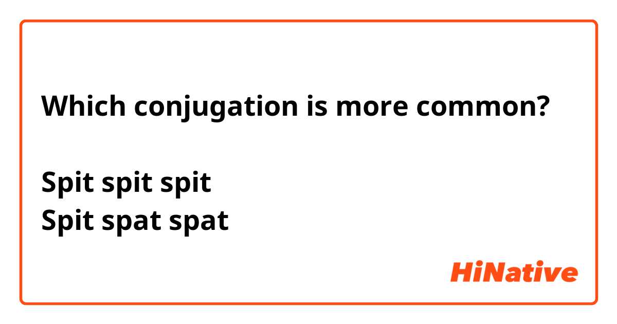 Which conjugation is more common? 

Spit spit spit 
Spit spat spat 
