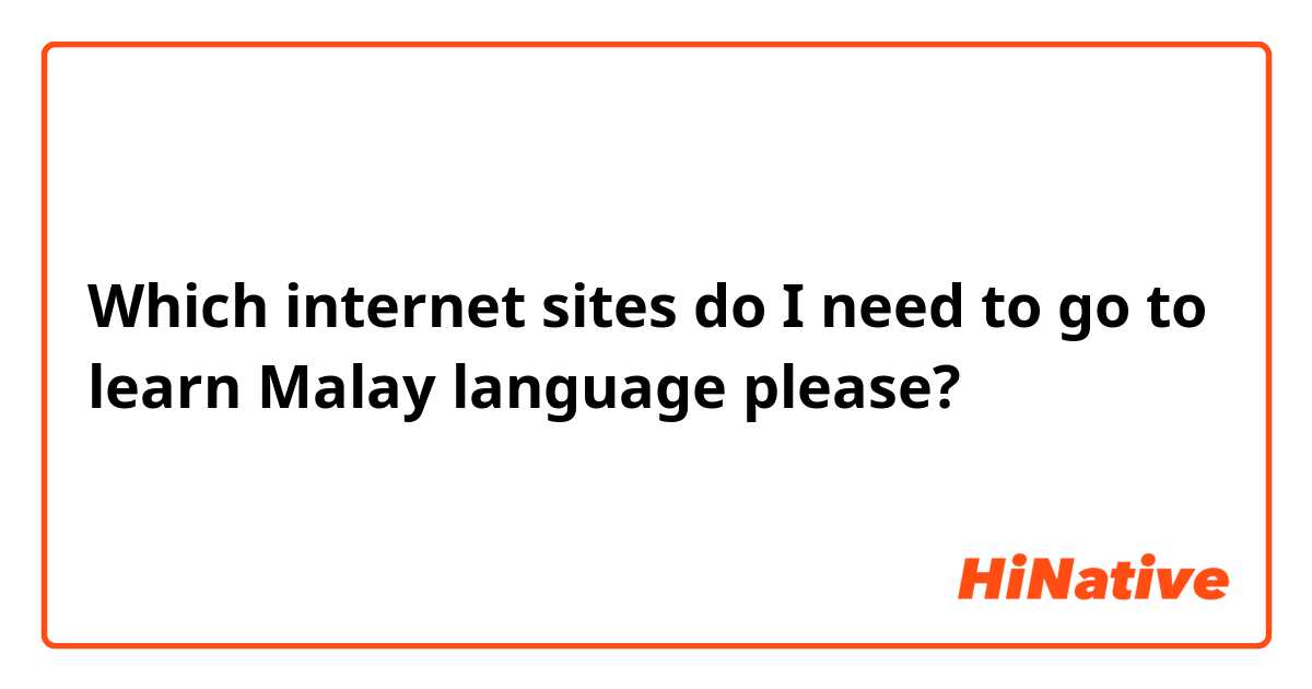 Which internet sites do I need to go to learn Malay language please?