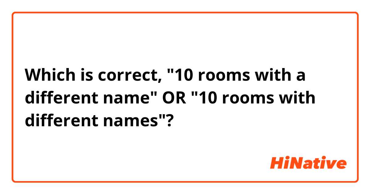 Which is correct, "10 rooms with a different name" OR "10 rooms with different names"?