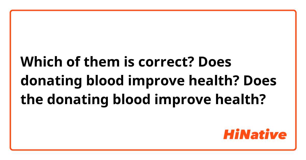 Which of them is correct?

Does donating blood improve health?
Does  the donating blood improve health?
