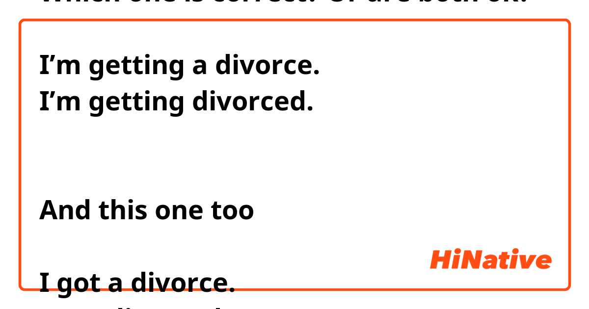 Which one is correct? Or are both ok?

I’m getting a divorce.
I’m getting divorced.


And this one too

I got a divorce.
I got divorced.