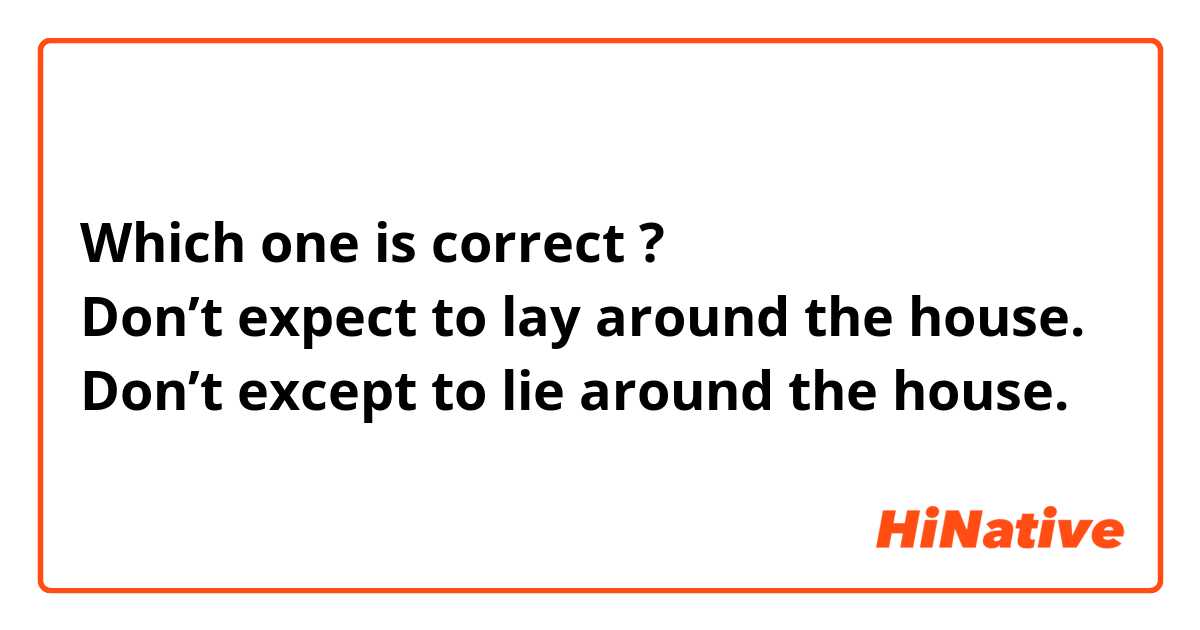 Which one is correct ? 
Don’t expect to lay around the house.
Don’t except to lie around the house.
