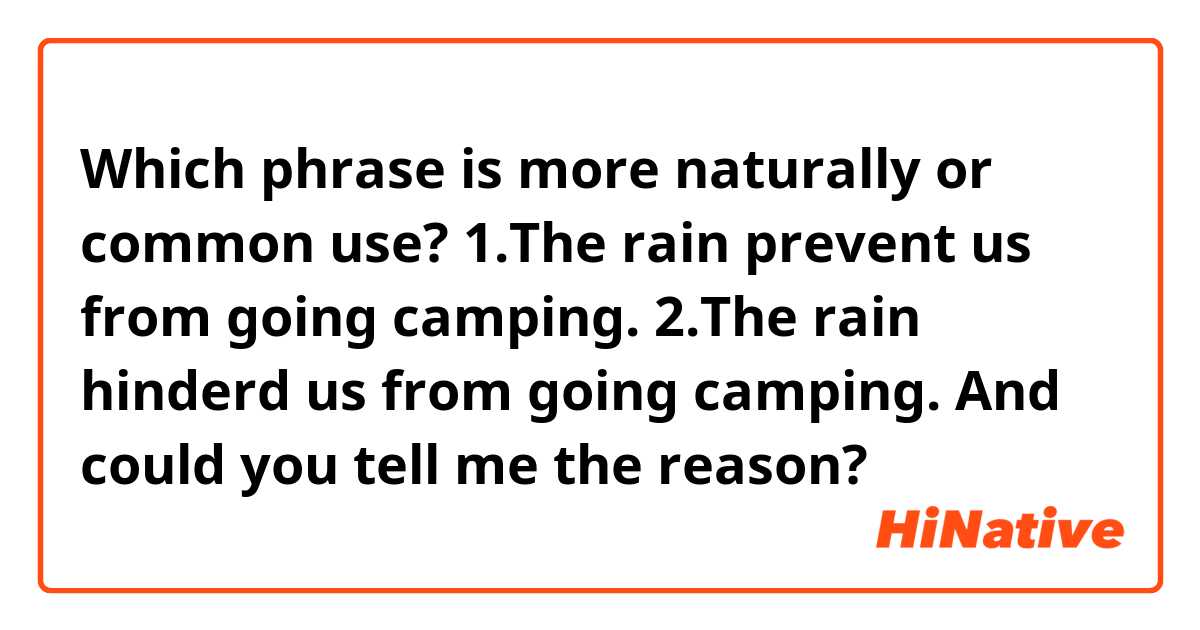Which phrase is more naturally or common use?
1.The rain prevent us from going camping.
2.The rain hinderd us from going camping.

And could you tell me the reason?