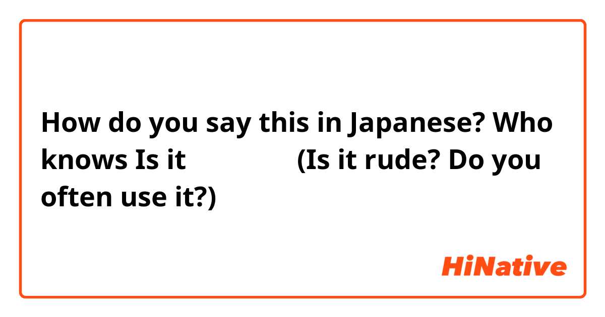 How do you say this in Japanese? Who knows

Is it 「さあね～」

(Is it rude?  Do you often use it?) 