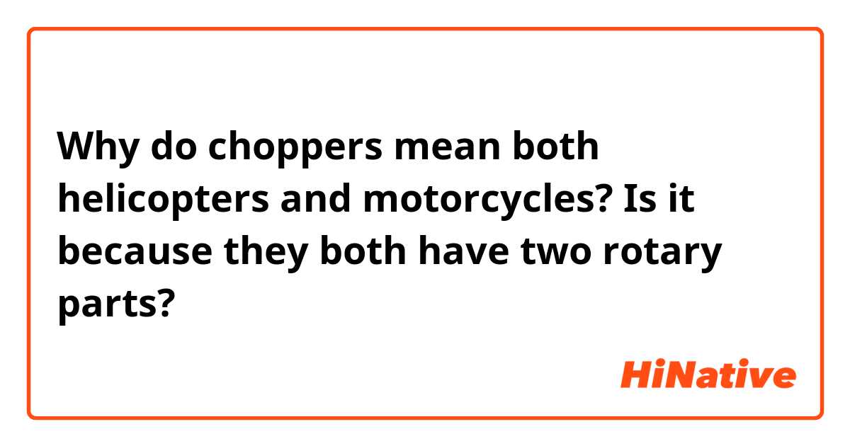 Why do choppers mean both  helicopters and motorcycles?  Is it because they both have two rotary parts?