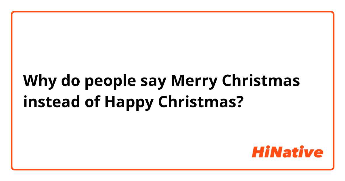 Why do people say Merry Christmas instead of Happy Christmas?