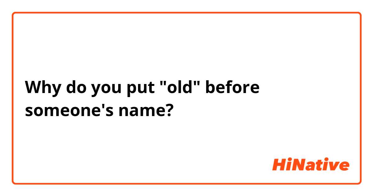 Why do you put "old" before someone's name?