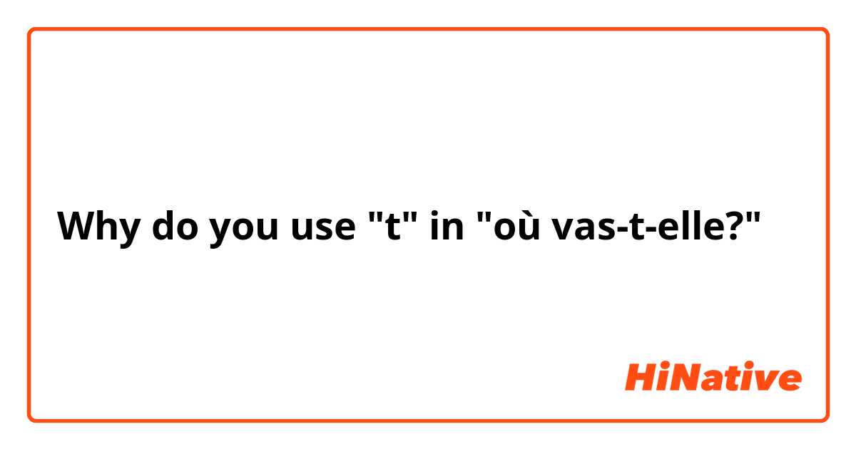 Why do you use "t" in "où vas-t-elle?"