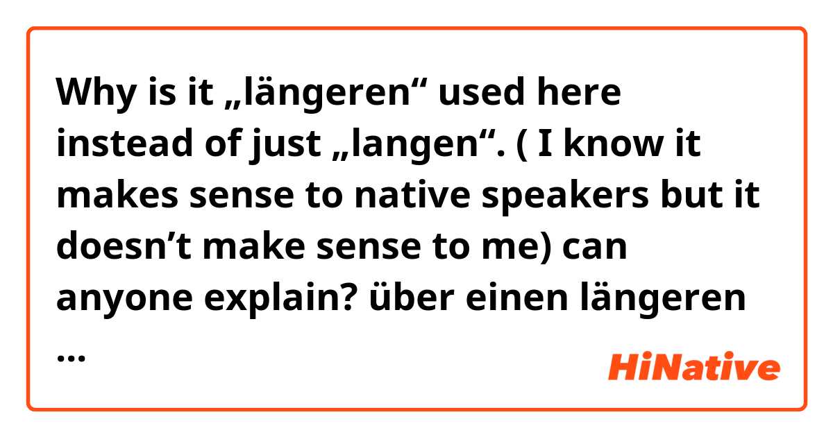 Why is it „längeren“ used here instead of just „langen“. ( I know it makes sense to native speakers but it doesn’t make sense to me) can anyone explain?

über einen längeren Zeitraum hinweg: for quite a long period of time.