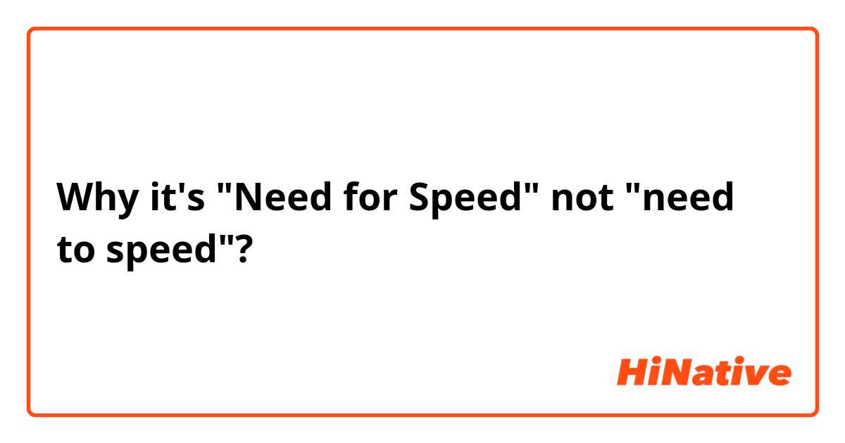 Why it's "Need for Speed" not "need to speed"?