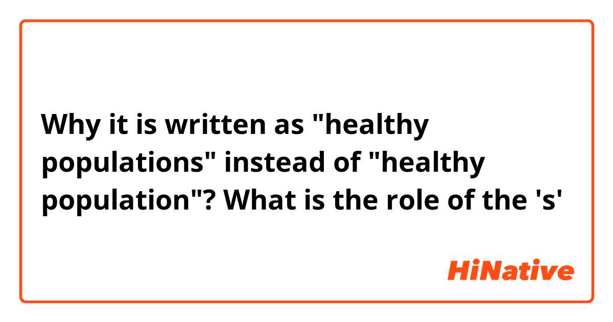 Why it is written as "healthy populations" instead of "healthy population"? What is the role of the 's' 