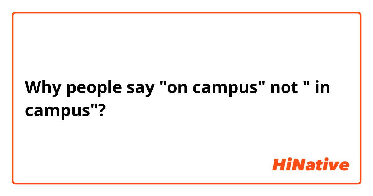 Why people say "on campus" not " in campus"?