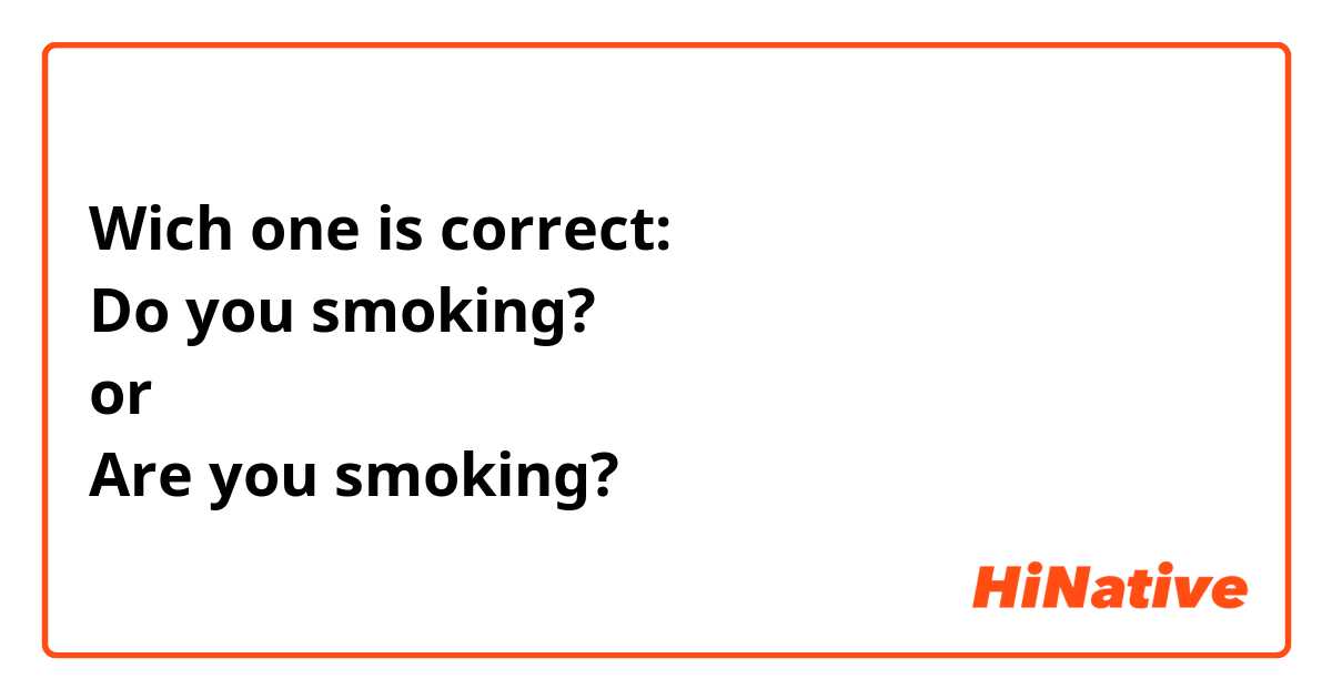 Wich one is correct:
Do you smoking?
or
Are you smoking?