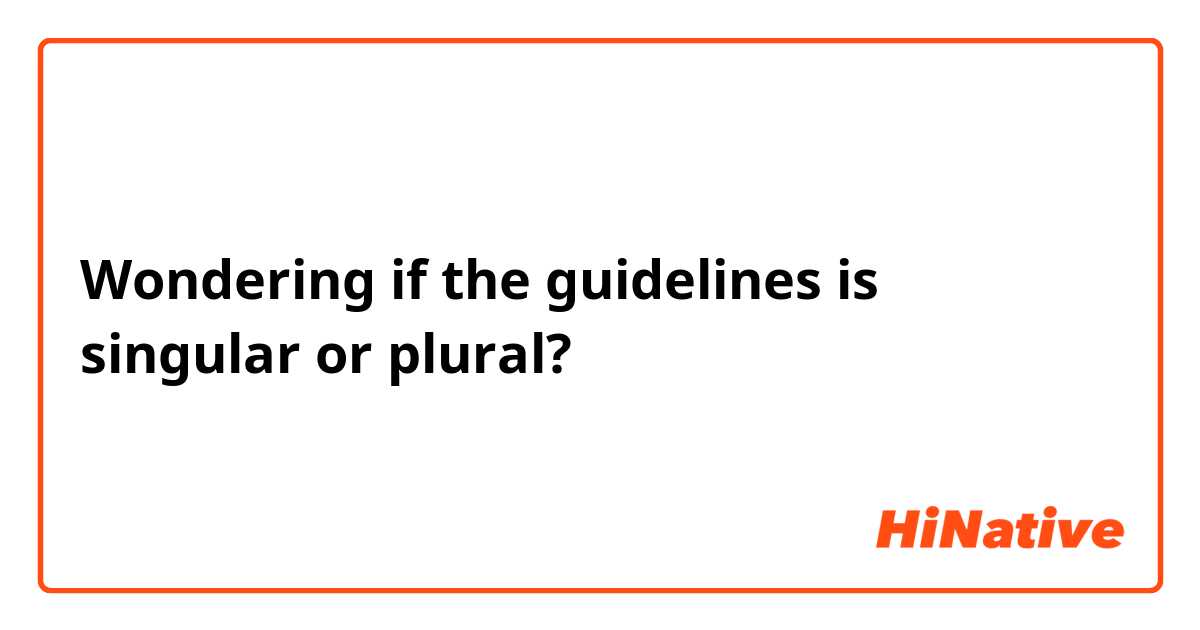 Wondering if the guidelines is singular or plural? 