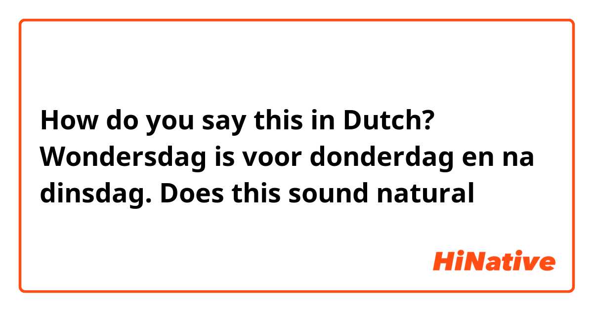 How do you say this in Dutch? Wondersdag is voor donderdag en na dinsdag. Does this sound natural