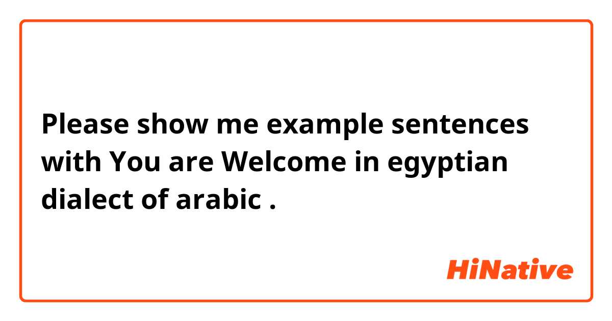 Please show me example sentences with You are Welcome in egyptian dialect of arabic.