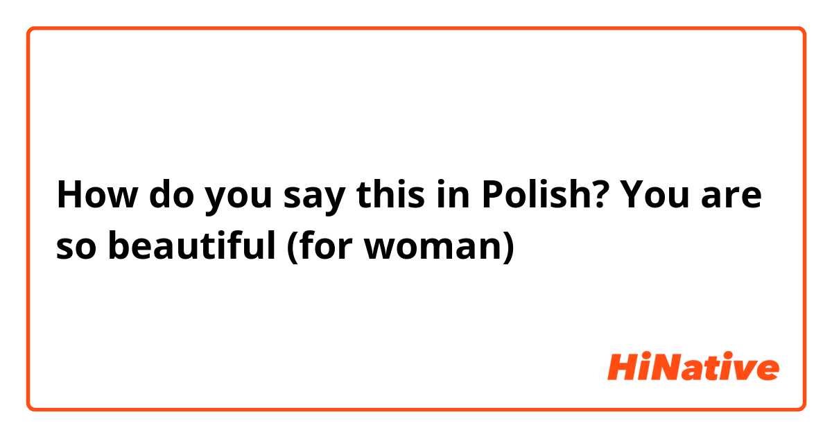 How do you say this in Polish? You are so beautiful (for woman)