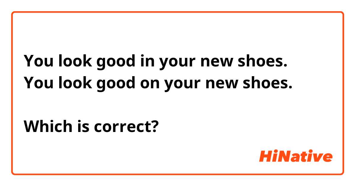 You look good in your new shoes.
You look good on your new shoes.

Which is correct?