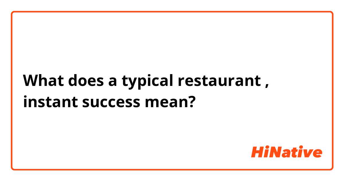 What does a typical restaurant , instant success mean?