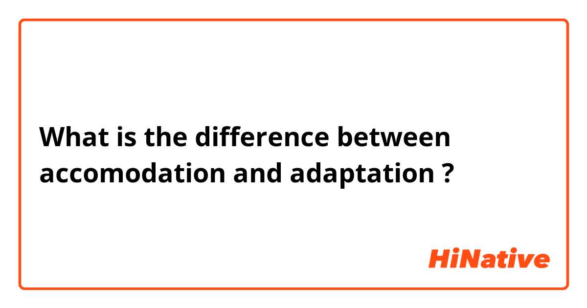 What is the difference between accomodation and adaptation ?