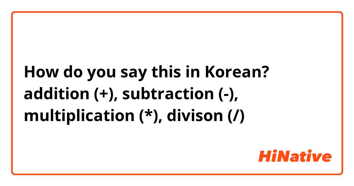 How do you say this in Korean? addition (+), subtraction (-), multiplication (*), divison (/)