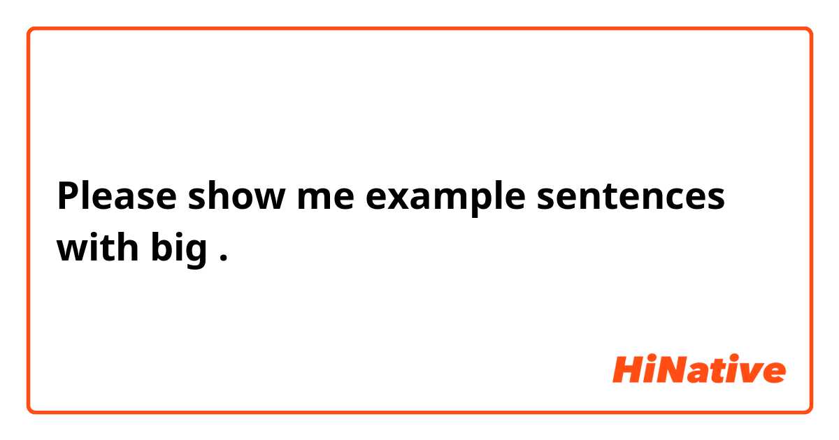 Please show me example sentences with big.
