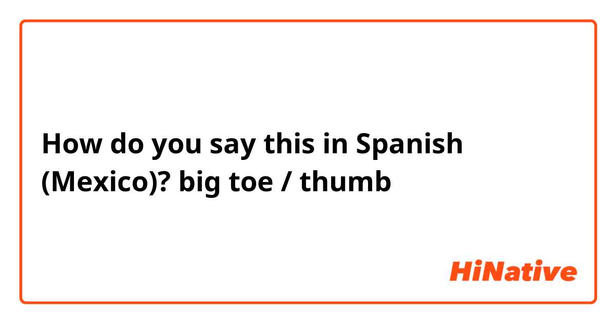 How do you say this in Spanish (Mexico)? big toe / thumb