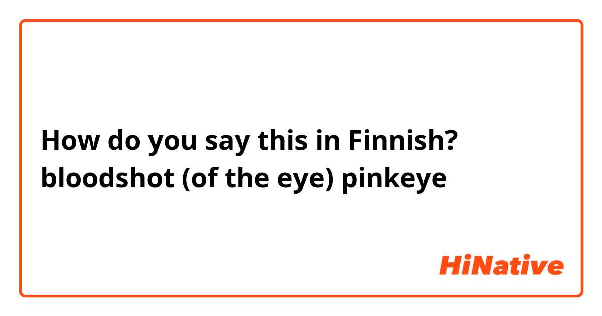 How do you say this in Finnish? bloodshot (of the eye)
pinkeye