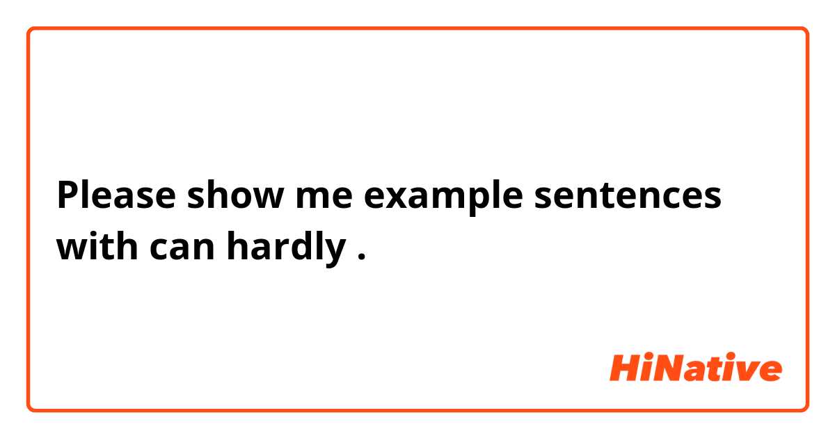 Please show me example sentences with can hardly.