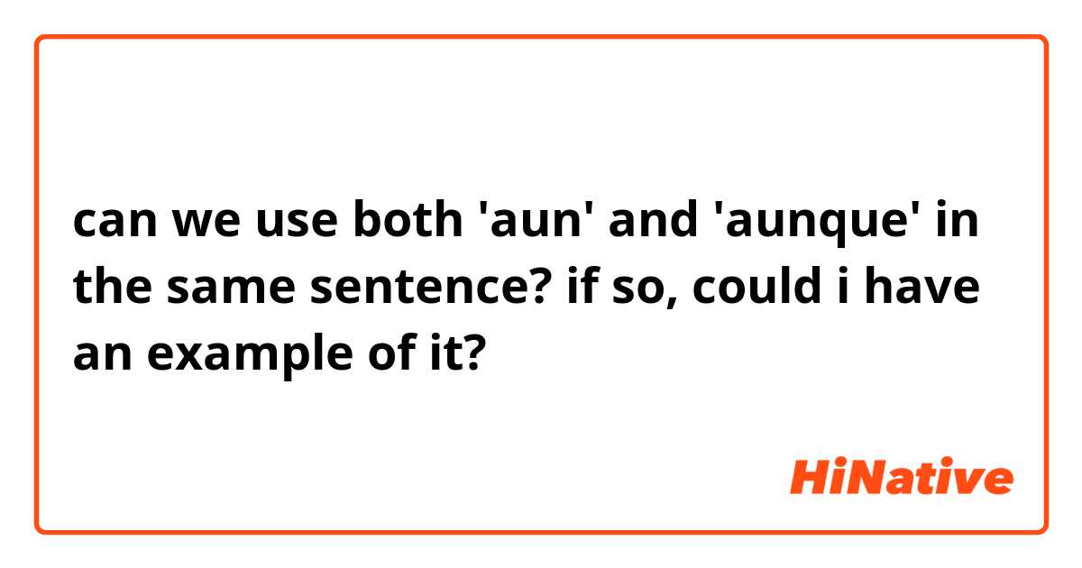 can we use both 'aun' and 'aunque' in the same sentence? if so, could i have an example of it?