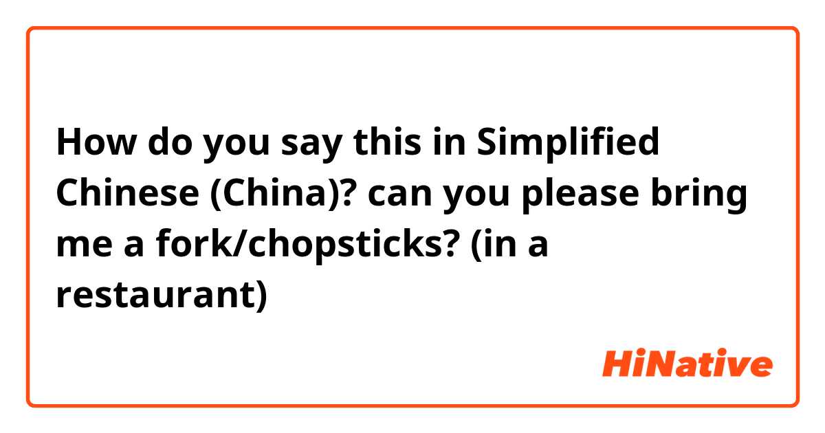 How do you say this in Simplified Chinese (China)? can you please bring me a fork/chopsticks? (in a restaurant)