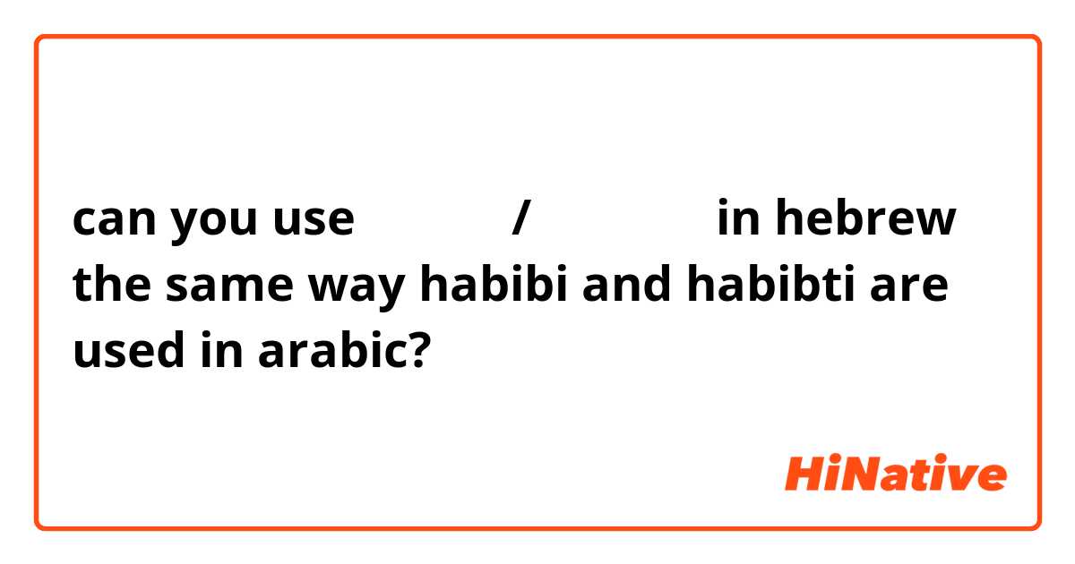 can you use מאהבי/מאהבתי in hebrew the same way habibi and habibti are used in arabic?