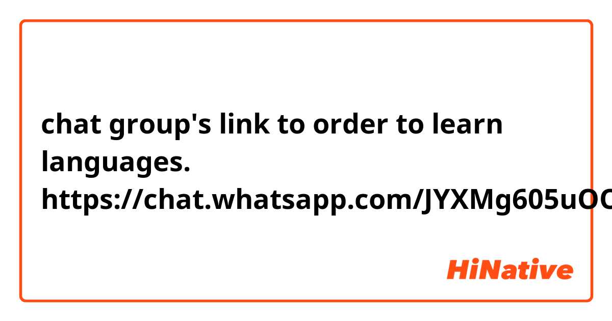 chat group's link to order to learn languages.
https://chat.whatsapp.com/JYXMg605uOO2PxkMz6I3QP