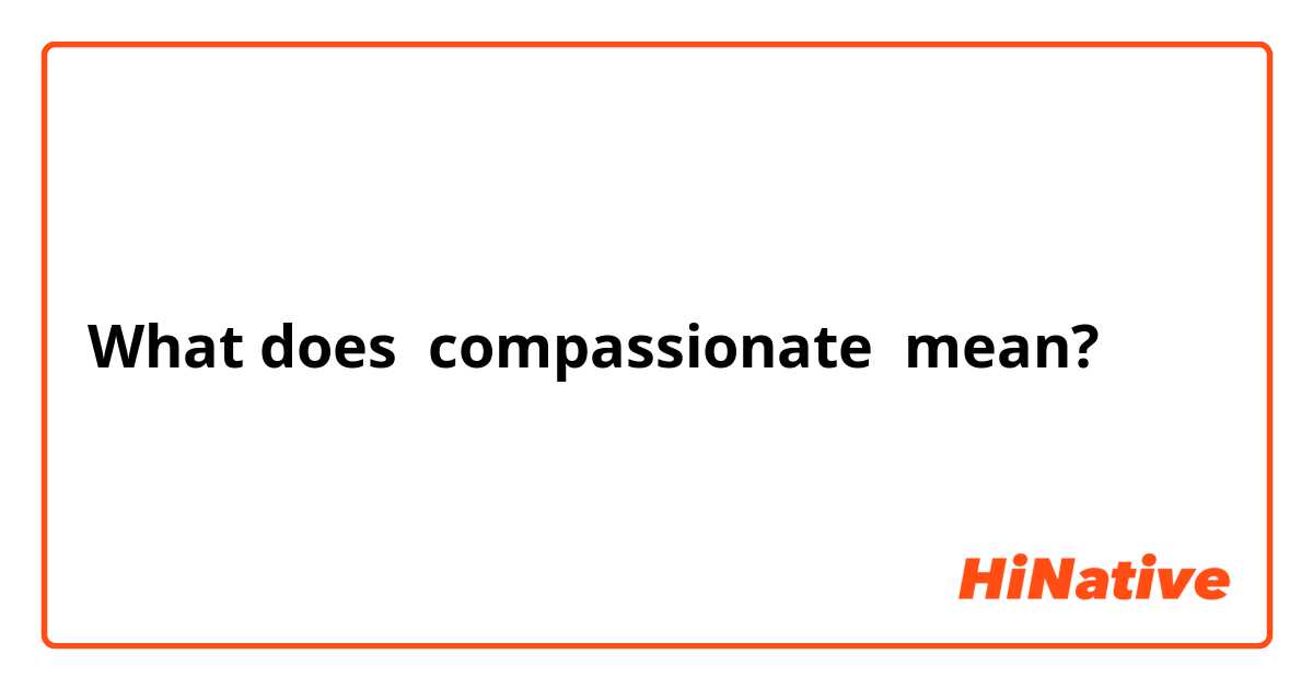 What does compassionate  mean?