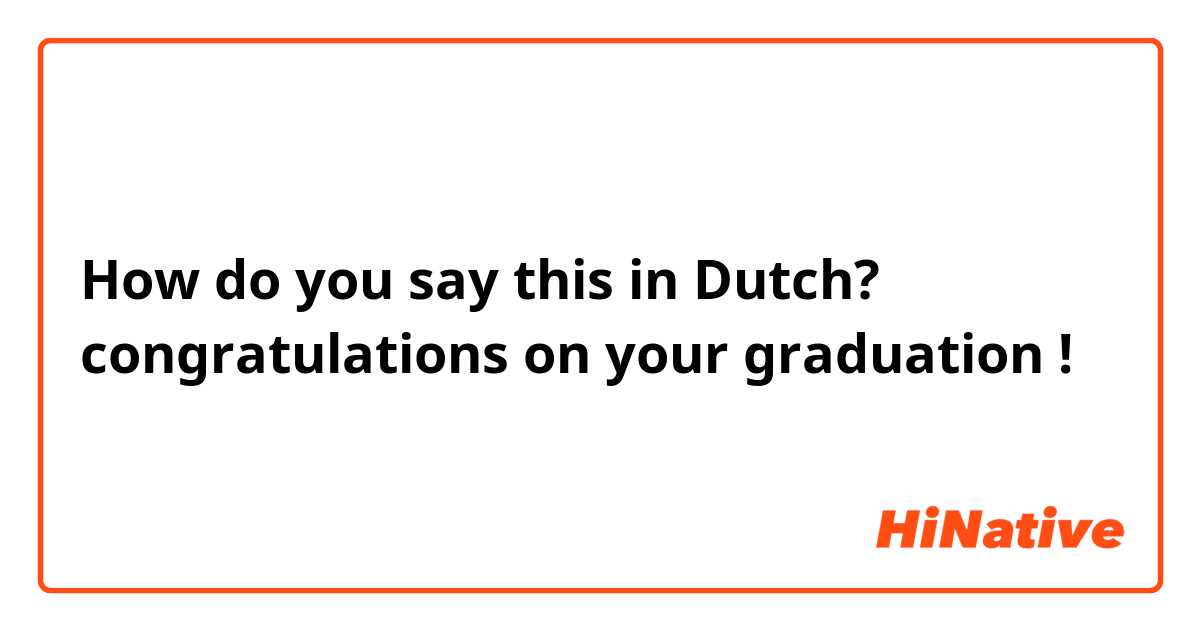 How do you say this in Dutch? congratulations on your graduation ! 