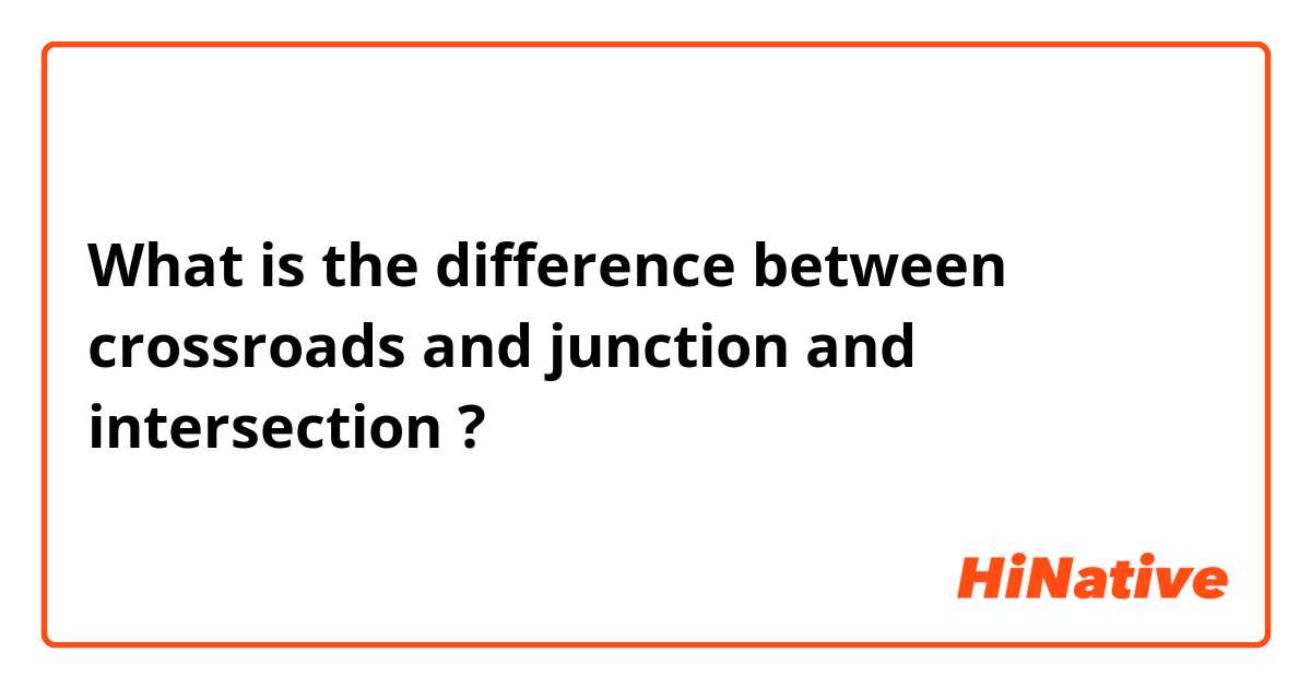 What is the difference between crossroads and junction and intersection ?