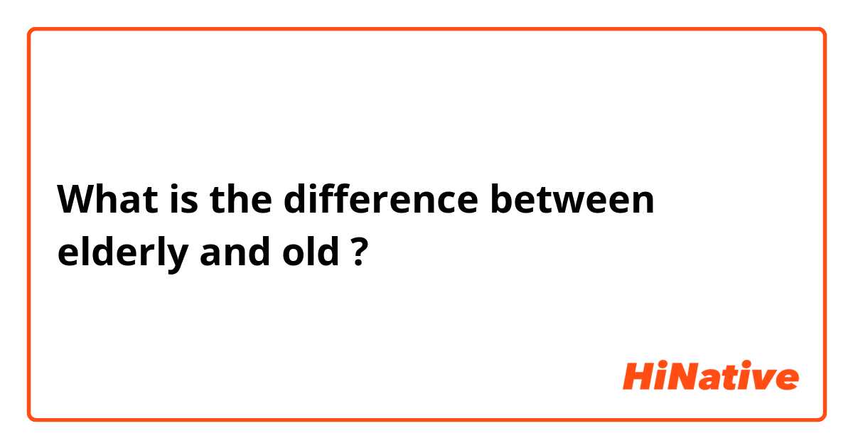 What is the difference between elderly and old ?
