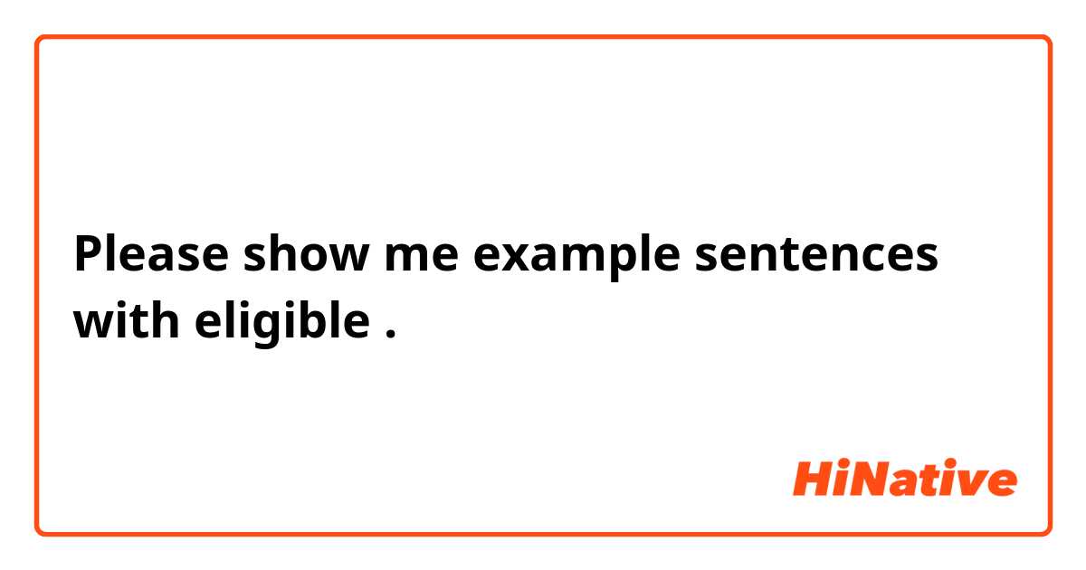 Please show me example sentences with eligible.