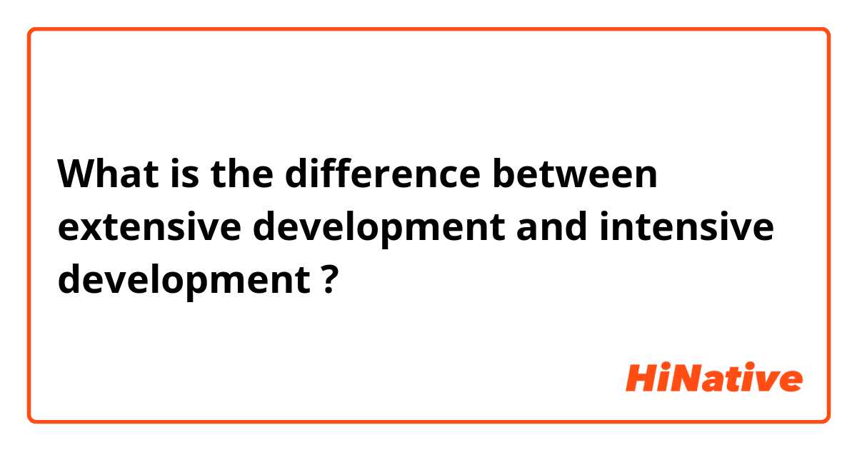 What is the difference between extensive development and intensive development ?