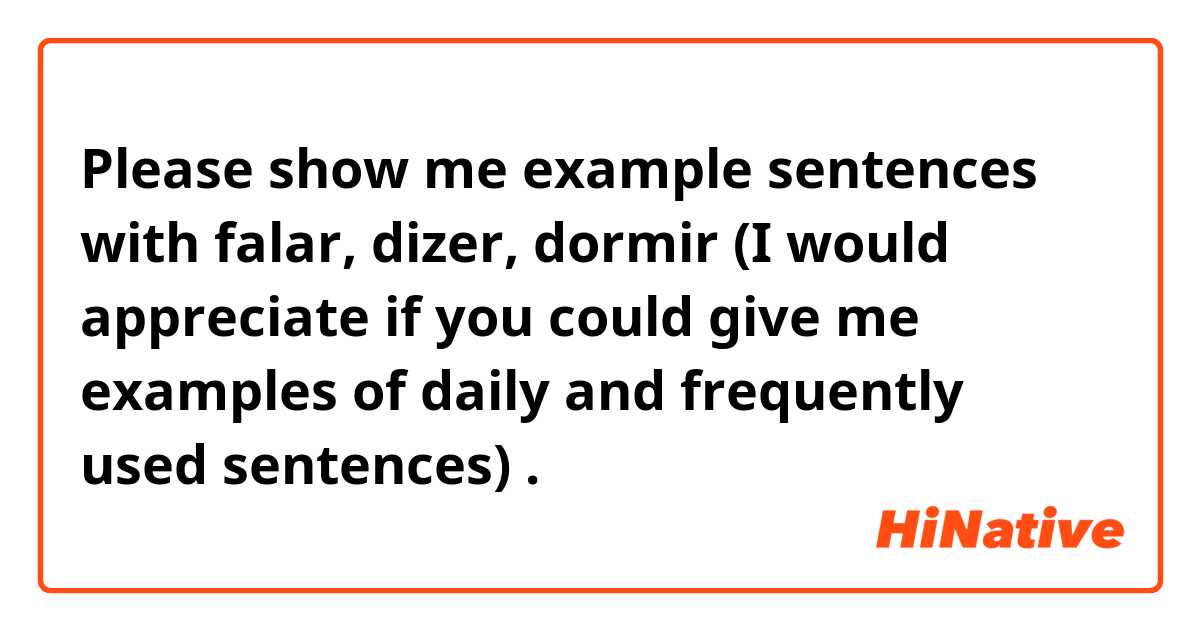 Please show me example sentences with falar, dizer, dormir (I would appreciate if you could give me examples of daily and frequently used sentences).