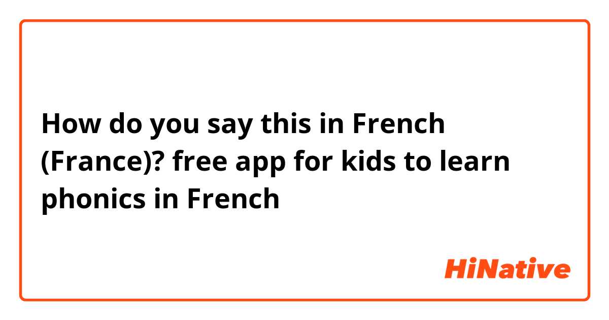 How do you say this in French (France)? free app for kids to learn phonics in French 