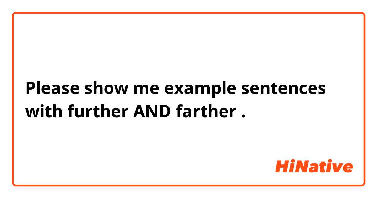 Please show me example sentences with further AND farther.